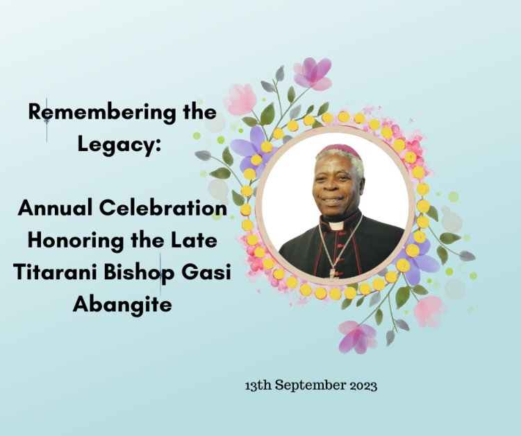 Remembering the Legacy: Annual Celebration Honoring the Late Titarani Bishop Gasi Abangite
